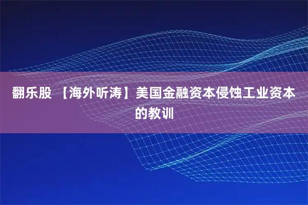 翻乐股 【海外听涛】美国金融资本侵蚀工业资本的教训